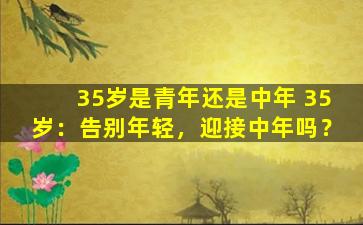 35岁是青年还是中年 35岁：告别年轻，迎接中年吗？